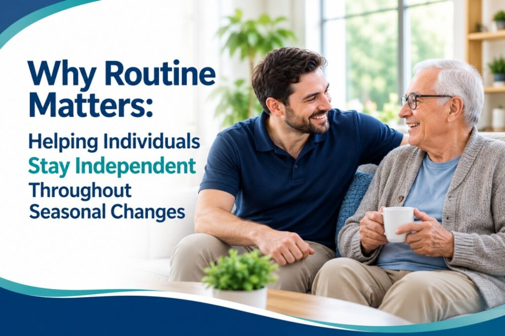 Why Routine Matters: Helping Individuals Stay Independent Throughout Seasonal Changes
