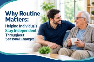Why Routine Matters: Helping Individuals Stay Independent Throughout Seasonal Changes